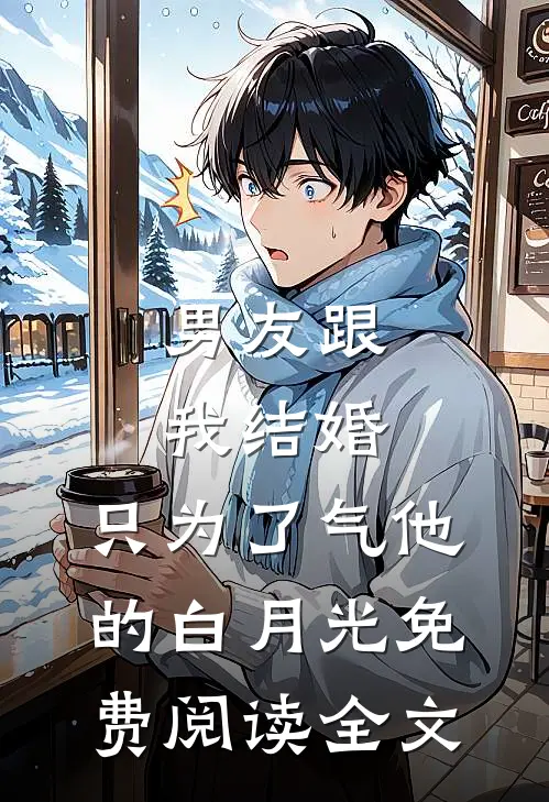 男友跟我结婚，只为了气他的白月光免费阅读全文