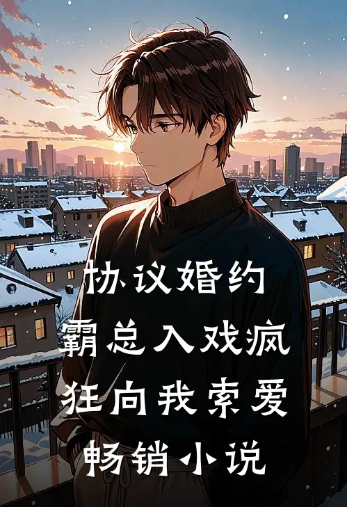 协议婚约：霸总入戏疯狂向我索爱畅销小说