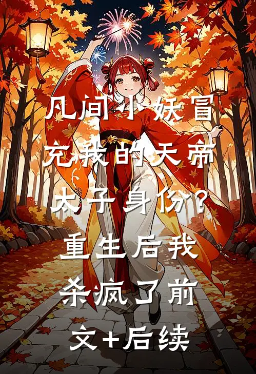 凡间小妖冒充我的天帝太子身份？重生后我杀疯了前文+后续
