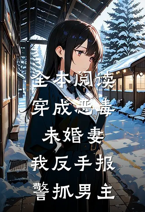 全本阅读穿成恶毒未婚妻，我反手报警抓男主
