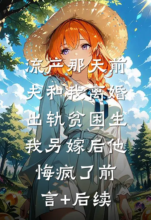 流产那天前夫和我离婚出轨贫困生，我另嫁后他悔疯了前言+后续