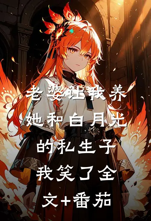 老婆让我养她和白月光的私生子，我笑了全文+番茄