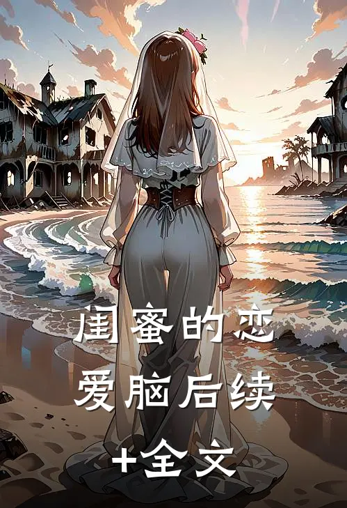 闺蜜的恋爱脑后续+全文