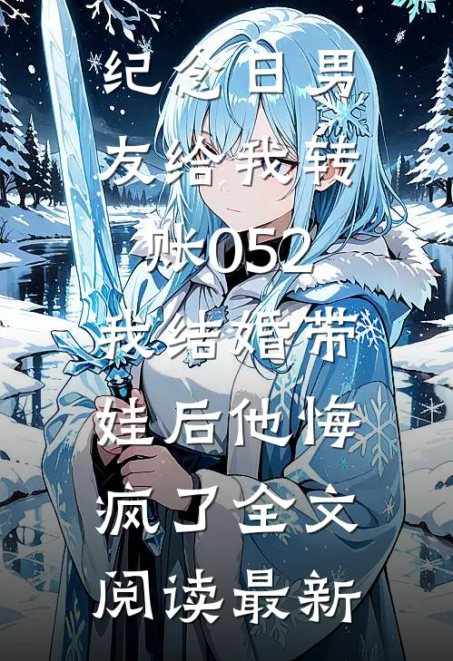纪念日男友给我转账052，我结婚带娃后他悔疯了全文阅读最新