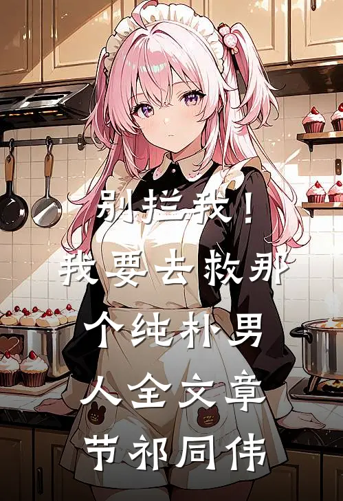 别拦我！我要去救那个纯朴男人全文章节祁同伟