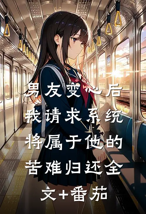 男友变心后，我请求系统将属于他的苦难归还全文+番茄