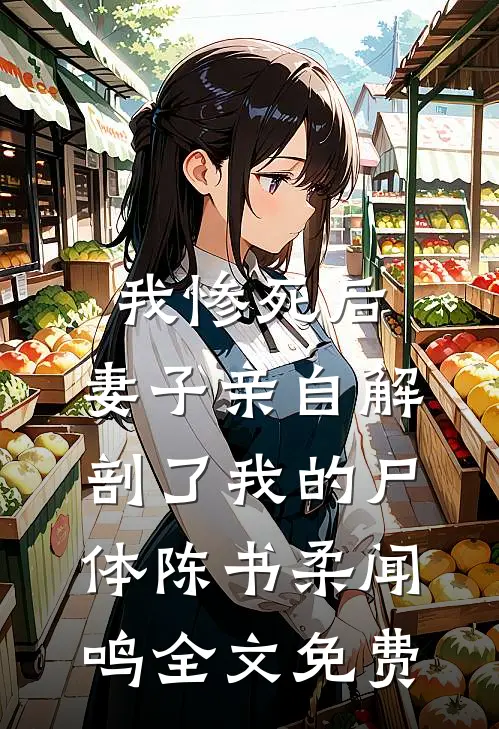 我惨死后，妻子亲自解剖了我的尸体陈书柔闻鸣全文免费