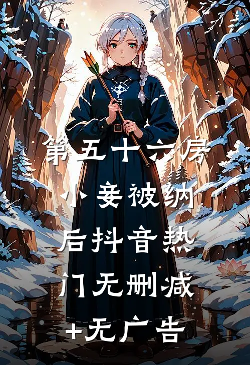 第五十六房小妾被纳后抖音热门无删减+无广告
