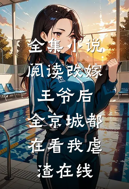 全集小说阅读改嫁王爷后,全京城都在看我虐渣在线