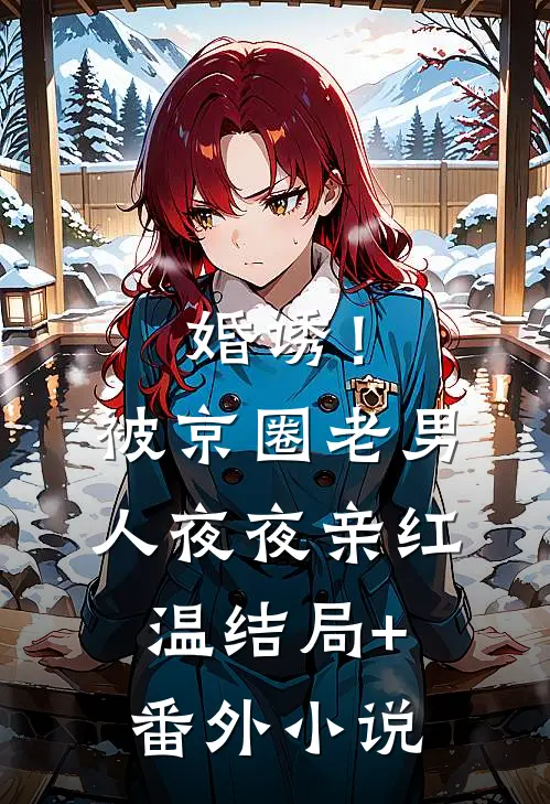 婚诱！被京圈老男人夜夜亲红温结局+番外小说