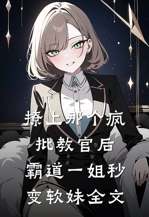 撩上那个疯批教官后，霸道一姐秒变软妹全文