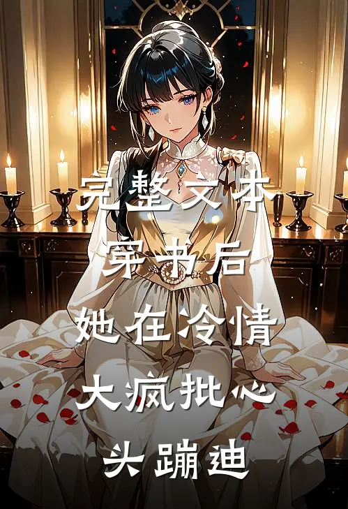 完整文本穿书后，她在冷情大疯批心头蹦迪