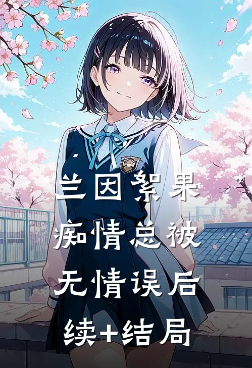 兰因絮果，痴情总被无情误后续+结局