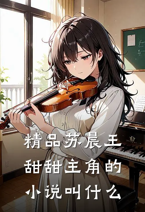 精品苏晨王甜甜主角的小说叫什么