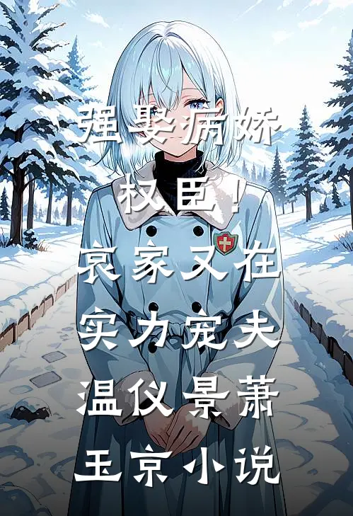 强娶病娇权臣！哀家又在实力宠夫温仪景萧玉京小说