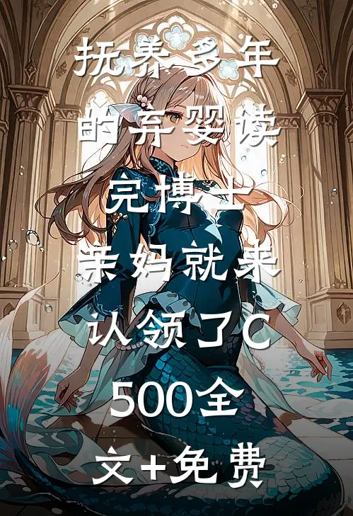 抚养多年的弃婴读完博士，亲妈就来认领了C500全文+免费