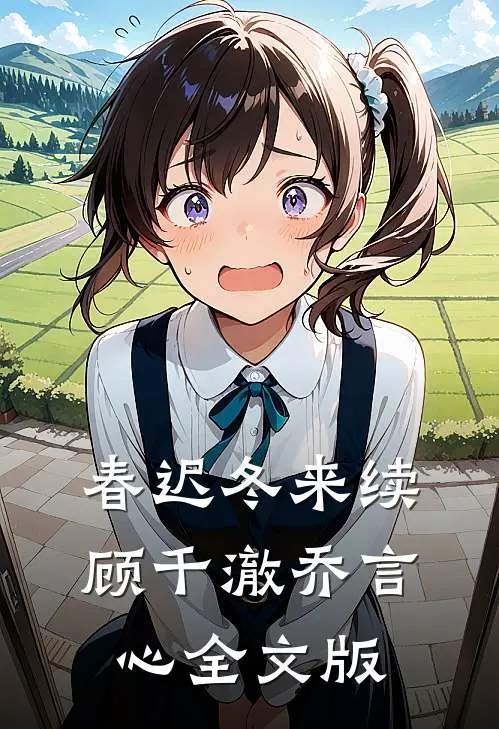春迟冬来续顾千澈乔言心全文版