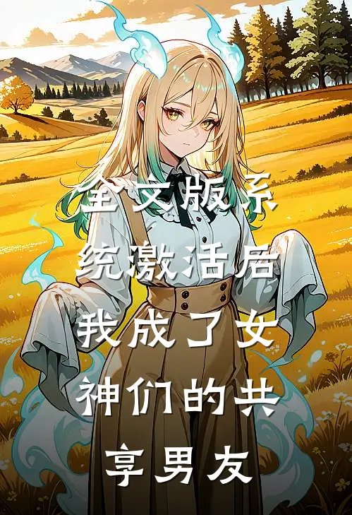 全文版系统激活后，我成了女神们的共享男友