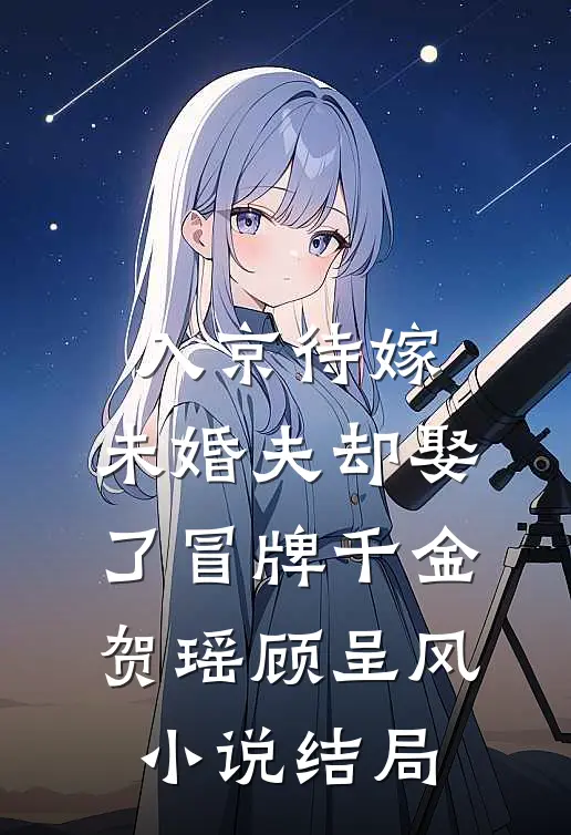 入京待嫁，未婚夫却娶了冒牌千金贺瑶顾呈风小说结局