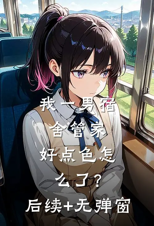 我一男宿舍管家，好点色怎么了？后续+无弹窗