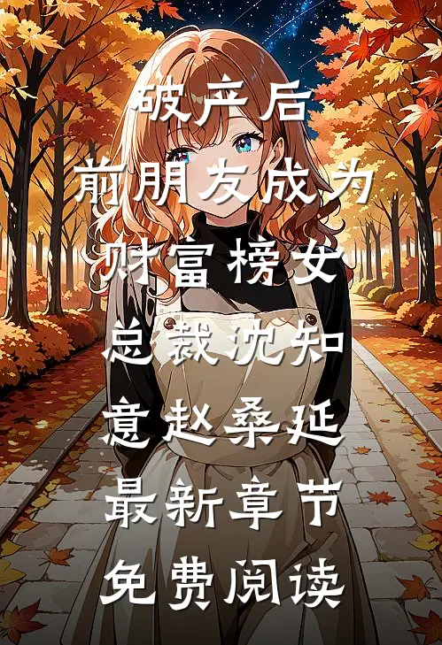破产后，前朋友成为财富榜女总裁沈知意赵桑延最新章节免费阅读