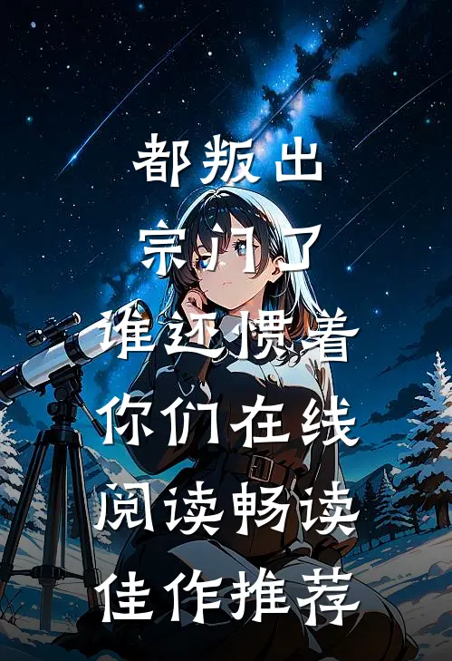 都叛出宗门了,谁还惯着你们在线阅读畅读佳作推荐
