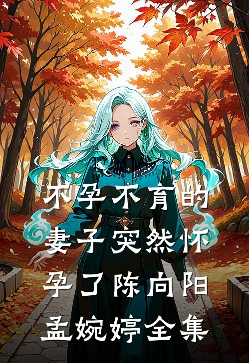 不孕不育的妻子突然怀孕了陈向阳孟婉婷全集
