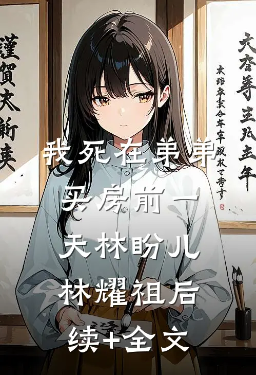 我死在弟弟买房前一天林盼儿林耀祖后续+全文