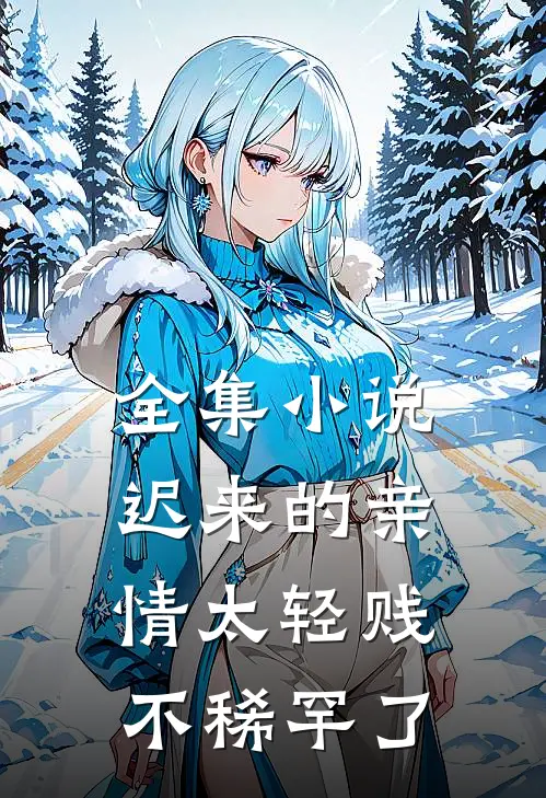 全集小说迟来的亲情太轻贱不稀罕了
