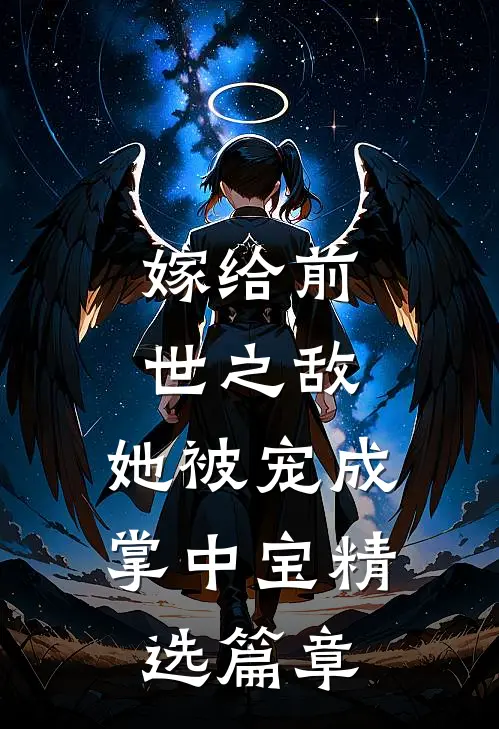 嫁给前世之敌，她被宠成掌中宝精选篇章