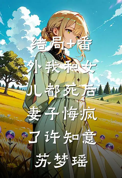 结局+番外我和女儿都死后，妻子悔疯了许知意苏梦瑶