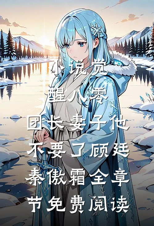 小说觉醒八零，团长妻子他不要了顾廷秦傲霜全章节免费阅读
