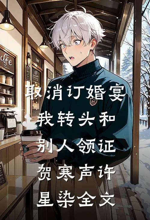 取消订婚宴，我转头和别人领证贺寒声许星染全文