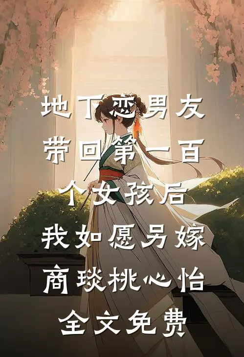 地下恋男友带回第一百个女孩后，我如愿另嫁商琰桃心怡全文免费