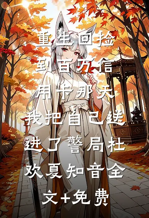 重生回捡到百万信用卡那天，我把自己送进了警局杜欢夏知音全文+免费