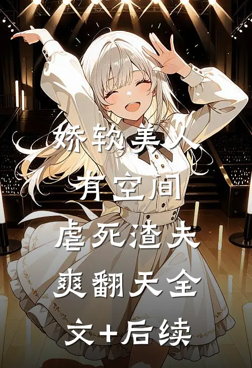 娇软美人有空间，虐死渣夫爽翻天全文+后续