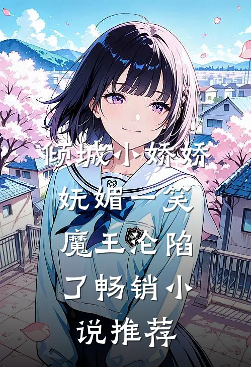 倾城小娇娇妩媚一笑，魔王沦陷了畅销小说推荐