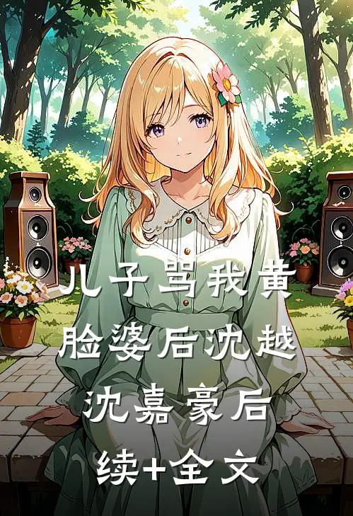 儿子骂我黄脸婆后沈越沈嘉豪后续+全文