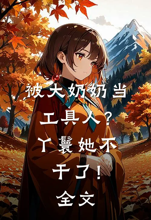 被大奶奶当工具人？丫鬟她不干了！全文