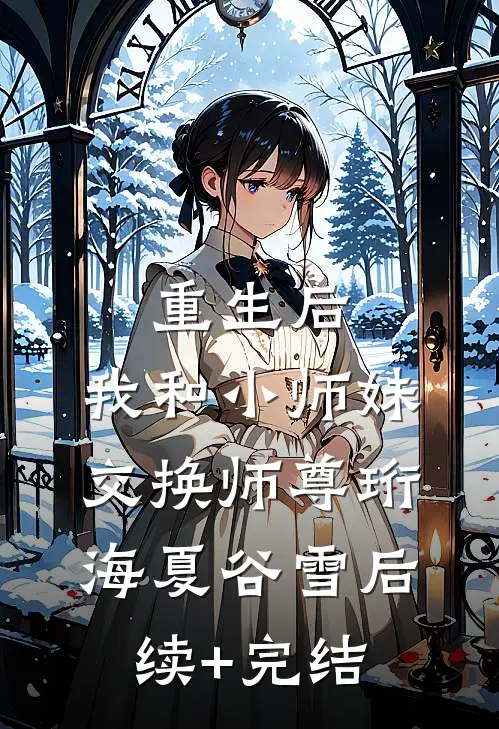 重生后，我和小师妹交换师尊珩海夏谷雪后续+完结