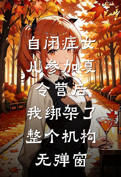 自闭症女儿参加夏令营后，我绑架了整个机构无弹窗
