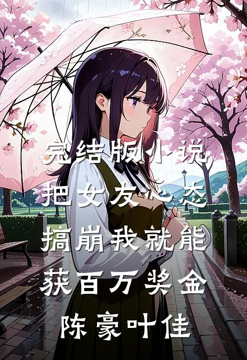 完结版小说把女友心态搞崩我就能获百万奖金陈豪叶佳