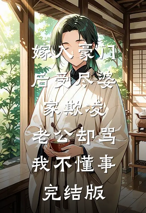 嫁入豪门后受尽婆家欺凌，老公却骂我不懂事完结版