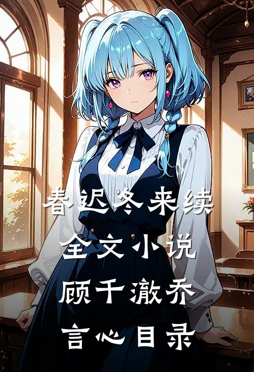 春迟冬来续全文小说顾千澈乔言心目录