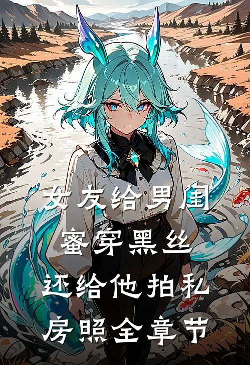 女友给男闺蜜穿黑丝，还给他拍私房照全章节