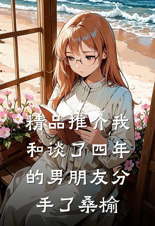精品推介我和谈了四年的男朋友分手了桑榆