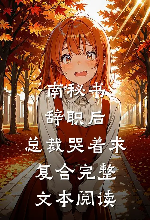 南秘书辞职后，总裁哭着求复合完整文本阅读