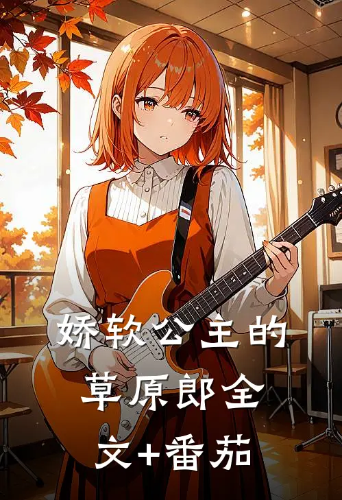 娇软公主的草原郎全文+番茄