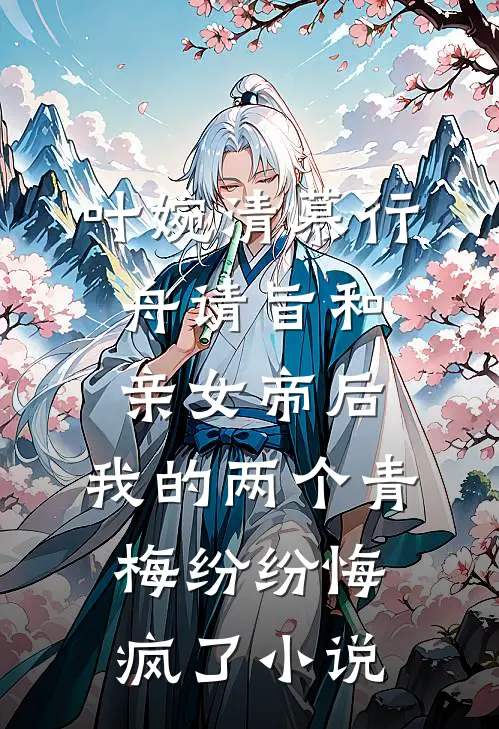 叶婉清慕行舟请旨和亲女帝后，我的两个青梅纷纷悔疯了小说