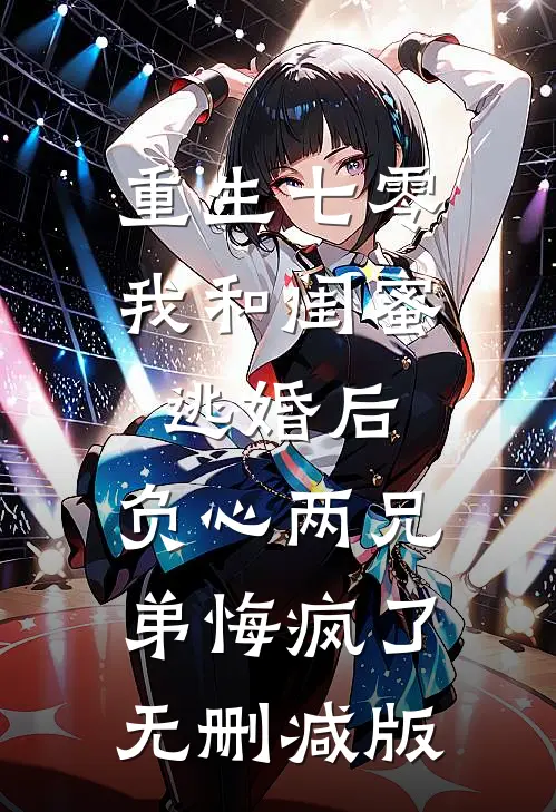 重生七零我和闺蜜逃婚后，负心两兄弟悔疯了无删减版